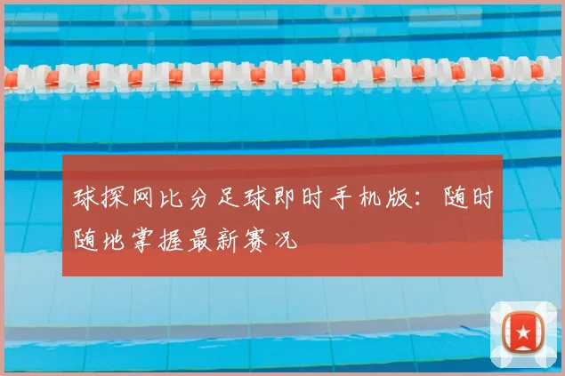 球探网比分足球即时手机版：随时随地掌握最新赛况