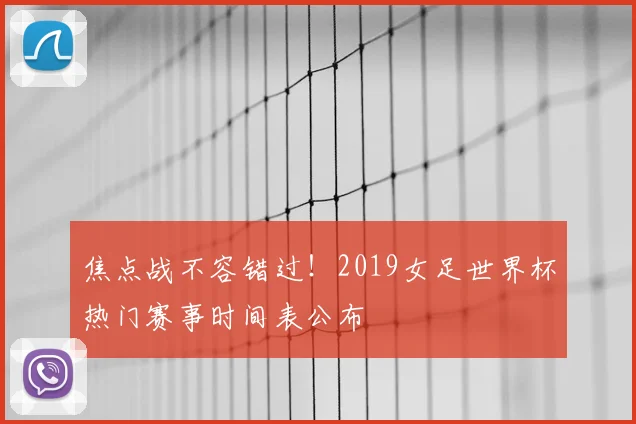 焦点战不容错过！2019女足世界杯热门赛事时间表公布