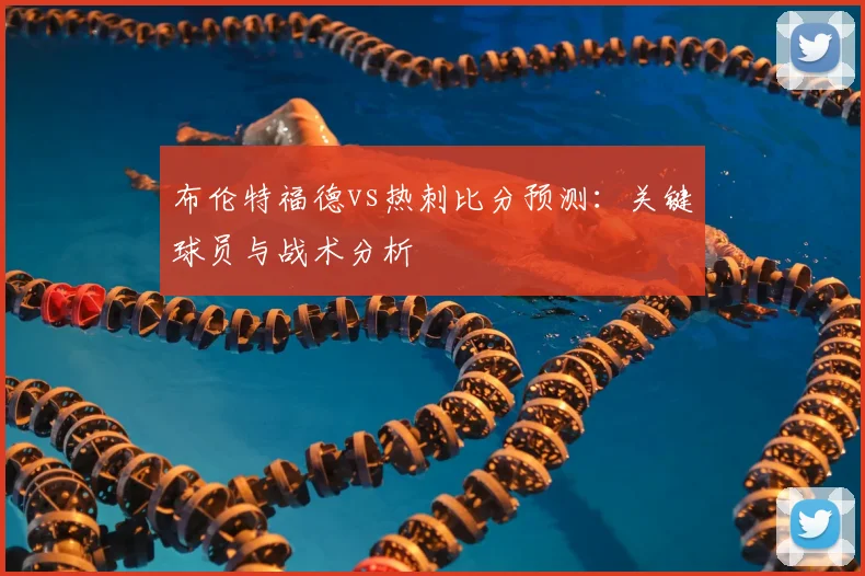 布伦特福德vs热刺比分预测：关键球员与战术分析