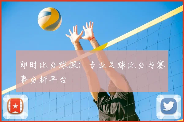 即时比分球探：专业足球比分与赛事分析平台