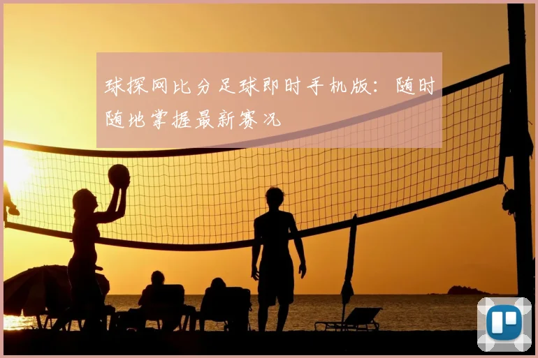 球探网比分足球即时手机版：随时随地掌握最新赛况